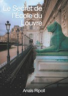 Anais Ripoll: Le Secret de l'Ecole du Louvre 