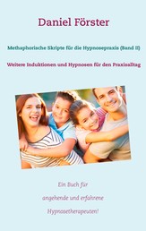 Methaphorische Skripte für die Hypnosepraxis (Band II) - Weitere Induktionen und Hypnosen für den Praxisalltag