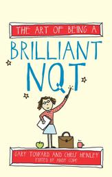 The Art of Being a Brilliant NQT - (The Art of Being Brilliant series)