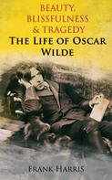 Frank Harris: Beauty, Blissfulness & Tragedy: The Life of Oscar Wilde 