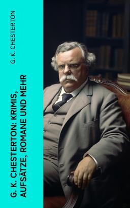 G. K. Chesterton: Krimis, Aufsätze, Romane und mehr
