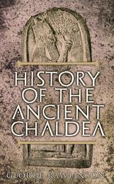 History of the Ancient Chaldea - With Maps, Photos & Illustrations