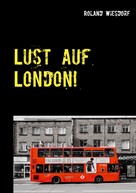 Roland Wiesdorf: Lust auf London! 