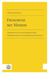 Freikirche mit Mission - Perspektiven für den freikirchlichen Gemeindeaufbau im nachchristlichen Kontext