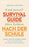 Johanna Jadwiczek: Und jetzt? Der Survival-Guide fürs Leben nach der Schule 