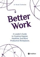 Nicole Tschierske: Better Work - with 50+ strategies for less stress and burnout, more engagement and better mental health 
