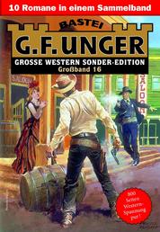 G. F. Unger Sonder-Edition Großband 16 - 10 Romane in einem Band