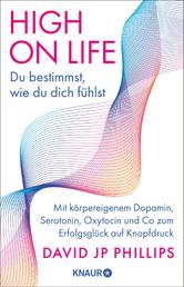 High on Life: Du bestimmst, wie du dich fühlst - Mit körpereigenem Dopamin, Serotonin, Oxytocin und Co zum Erfolgsglück auf Knopfdruck