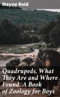 Mayne Reid: Quadrupeds, What They Are and Where Found: A Book of Zoology for Boys 