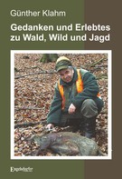 Günther Klahm: Gedanken und Erlebtes zu Wald, Wild und Jagd ★