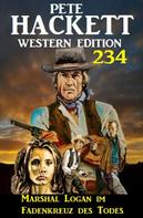 Pete Hackett: Marshal Logan im Fadenkreuz des Todes: Pete Hackett Western Edition 234 
