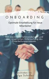 Onboarding - optimale Einarbeitung für neue Mitarbeiter - Mit einem Unternehmensbeispiel und einer empirischen Untersuchung des Einarbeitungsprozesses
