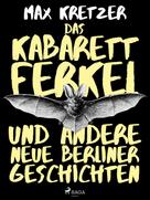 Max Kretzer: Das Kabarettferkel und andere neue Berliner Geschichten 