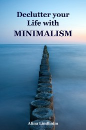 Declutter your Life with Minimalism - Throw Ballast Overboard! (Minimalism: Declutter your life, home, mind & soul)