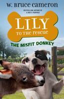 W. Bruce Cameron: Lily to the Rescue: The Misfit Donkey 