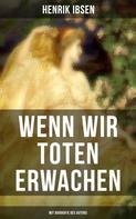 Henrik Ibsen: Wenn wir Toten erwachen (Mit Biografie des Autors) 
