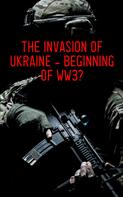Various Authors: The Invasion of Ukraine - Beginning of WW3? 
