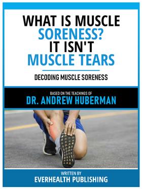 What Is Muscle Soreness? It Isn't Muscle Tears - Based On The Teachings Of Dr. Andrew Huberman