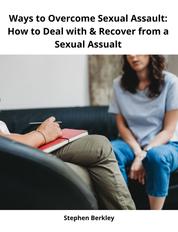 Ways to Overcome Sexual Assault: How to Deal with & Recover from a Sexual Assualt