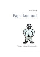 Karin Lorenz: Papa kommt! 