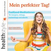 Mein perfekter Tag! - FeelGood-Meditationen für morgens, mittags, nachmittags und abends
