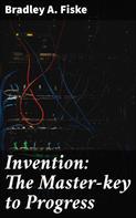 Bradley A. Fiske: Invention: The Master-key to Progress 