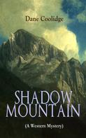 Dane Coolidge: SHADOW MOUNTAIN (A Western Mystery) 