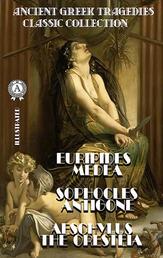 Ancient Greek Tragedies. Classic collection. Illustrated - Euripides. Medea; Sophocles. Antigone; Aeschylus. The Oresteia