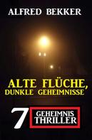 Alfred Bekker: Alte Flüche, dunkle Geheimnisse: 7 Geheimnis Thriller 