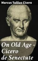 Cicero: On Old Age - Cicero de Senectute 