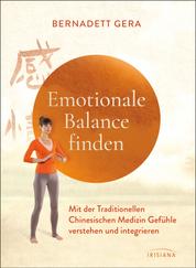 Emotionale Balance finden - Mit der Traditionellen Chinesischen Medizin Gefühle verstehen und integrieren - Mit Qigong-Übungen zum Aufarbeiten von Angst, Wut, Trauer