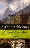 Arthur Achleitner: Das Schloß im Moor (Roman) 