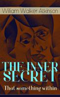 William Walker Atkinson: THE INNER SECRET - That something within 