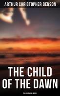Arthur Christopher Benson: The Child of the Dawn (Philosophical Novel) 
