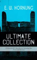 E. W. Hornung: E. W. HORNUNG Ultimate Collection – 19 Novels & 40+ Short Stories, Including War Poems and Memoirs 