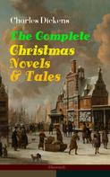 Charles Dickens: Charles Dickens: The Complete Christmas Novels & Tales (Illustrated) 