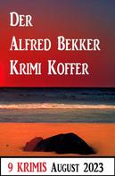 Alfred Bekker: Der Alfred Bekker Krimi Koffer August 2023: 9 Krimis 