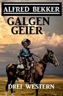 Alfred Bekker: Galgengeier: Drei Western 