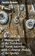 Jacob Green: A Monograph of the Trilobites of North America: with Coloured Models of the Species 
