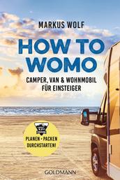 HOW TO WOMO - Camper, Van & Wohnmobil für Einsteiger - Planen, packen, durchstarten!