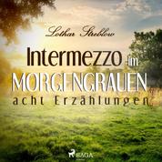 Intermezzo im Morgengrauen - Acht Erzählungen (Ungekürzt)