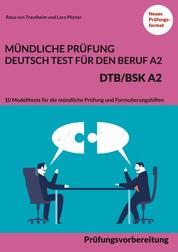 Mündliche Prüfung Deutsch-Test für den Beruf A2 - DTB/BSK A2 - Prüfungsvorbereitung - 10 Modelltests für die mündliche Prüfung und Formulierungshilfen