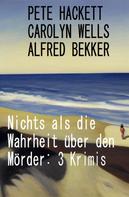 Alfred Bekker: Nichts als die Wahrheit über den Mörder: 3 Krimis 