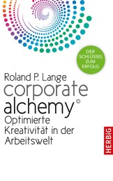 Corporate Alchemy© - Optimierte Kreativität in der Arbeitswelt. Der Schlüssel zum Erfolg