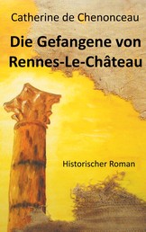 Die Gefangene von Rennes-Le-Château - Historischer Roman