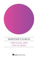 Hortense Ullrich: 1000 Gründe, (nicht) Amor zu spielen 