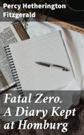 Percy Hetherington Fitzgerald: Fatal Zero. A Diary Kept at Homburg 