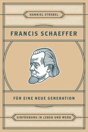 Francis Schaeffer für eine neue Generation - Einführung in Leben und Werk