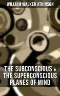 William Walker Atkinson: THE SUBCONSCIOUS & THE SUPERCONSCIOUS PLANES OF MIND 