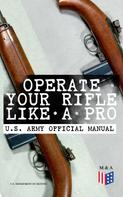 U.S. Department of Defense: Operate Your Rifle Like a Pro – U.S. Army Official Manual 